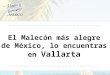 El Malecon mas alegre de Mexico, lo encuentras en Vallarta