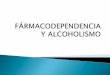 Fármacodependencia y Alcoholismo
