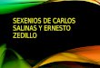SEXENIOS de Carlos Salinas y Ernesto Zedillo