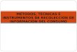 MÉTODOS, TÉCNICAS E INSTRUMENTOS DE RECOLECCION DE INFORMACIÓN DEL CONSUMO.ppt