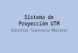 Sistema de Proyección UTM