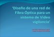 Diseño de Una Red de Fibra Óptica Para Un Sistema de Videovigilancia