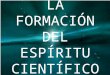La Formación Del Espíritu Científico