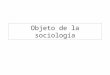 2. Objeto e Historia de La Sociología