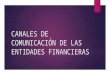 CANALES DE COMUNICACIÓN DE LAS ENTIDADES FINANCIERAS