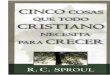 R.C. Sproul - Cinco cosas que todo cristiano necesita para crecer.pdf
