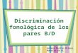 Discriminación fonológica B-D