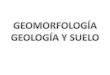 GEOMORFOLOGÍA  GEOLOGÍA Y SUELO