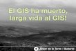 El GIS ha muerto, larga vida al GIS