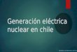 Generación eléctrica nuclear en chile ICI UACH 2015