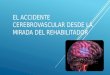 El Accidente Cerebrovascular Desde La Mirada Del Rehabilitador
