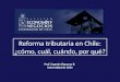 Reforma tributaria en Chile: ¿cómo, cuál, cuándo, por qué? Prof. Eugenio Figueroa B. Universidad de Chile