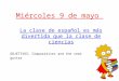 Miércoles 9 de mayo La clase de español es más divertida que la clase de ciencias OBJETIVOS: Comparatives and the verb gustar