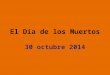 El Día de los Muertos 30 octubre 2014. ¿Quién? Aztecs Mexicans Chicanos/Mexican Americans