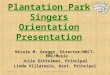 Plantation Park Singers Orientation Presentation Nicole M. Greggs, Director/NBCT- EMC/Music Julie Gittelman, Principal Linda Villareale, Asst. Principal
