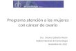 Programa atención a las mujeres con cáncer de ovario Dra. Dolores Gallardo Rincón Instituto Nacional de Cancerología Noviembre 28, 2012