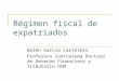 Régimen fiscal de expatriados Belén García Carretero Profesora Contratada Doctora de Derecho Financiero y Tributario UCM