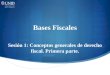Bases Fiscales Sesión 1: Conceptos generales de derecho fiscal. Primera parte