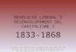 REVOLUCIÓ LIBERAL I DESENVOLUPAMENT DEL CAPITALISME I 1833-1868 La mort de Ferran VII inaugura un nou període en el que es va iniciar de forma irreversible