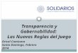 Transparencia y Gobernabilidad: Las Nuevas Reglas del Juego Oricel Caminero Santo Domingo, Febrero 2014