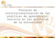 Procesos de institucionalización de las prácticas de aprendizaje- servicio en las políticas de la Universidad