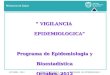 OCTUBRE, 2012 AREA DE VIGILANCIA PROGRAMA DE EPIDEMIOLOGIA Y BIOESTADISTICAS “ VIGILANCIA EPIDEMIOLOGICA” EPIDEMIOLOGICA” Programa de Epidemiologia y Bioestadística