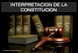 INTERPRETACION DE LA CONSTITUCION. Concepto de Interpretación Jurídica Como bien sabemos que la Interpretación se ocupa o recae sobre el derecho, resulta