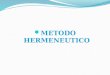 METODO HERMENEUTICO. se tiene que el término hermenéutica proviene del verbo griego hermēneuein que significa declarar, anunciar, esclarecer y traducir
