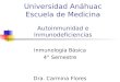 Universidad Anáhuac Escuela de Medicina Autoinmunidad e Inmunodeficiencias Inmunología Básica 4° Semestre Dra. Carmina Flores Domínguez