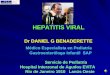 HEPATITIS VIRAL Dr DANIEL G BENADERETTE Médico Especialista en Pediatría Gastroenterólogo Infantil SAP Servicio de Pediatría Hospital Interzonal de Agudos