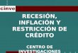 RECESIÓN, INFLACIÓN Y RESTRICCIÓN DE CRÉDITO CENTRO DE INVESTIGACIONES ECONÓMICAS - CINVE