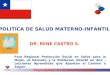 POLITICA DE SALUD MATERNO-INFANTIL Foro Regional Protección Social en Salud para la Mujer, el Neonato y la Población Infantil en ALC - Lecciones Aprendidas