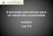 II Jornadas educativas para un desarrollo sustentable KAIZEN Las 5’S