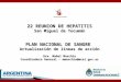 22 REUNION DE HEPATITIS San Miguel de Tucumán PLAN NACIONAL DE SANGRE Actualización de líneas de acción Dra. Mabel Maschio Coordinadora General – mmaschio@msal.gov.ar