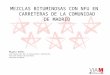 MEZCLAS BITUMINOSAS CON NFU EN CARRETERAS DE LA COMUNIDAD DE MADRID Miguel Núñez Jefe Adjunto del Área de Conservación y Explotación Dirección General