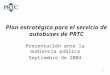 1 Plan estratégico para el servicio de autobuses de PRTC Presentación ante la audiencia pública Septiembre de 2004