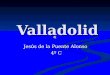Valladolid Valladolid Jesús de la Puente Alonso 4º C