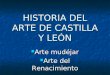 HISTORIA DEL ARTE DE CASTILLA Y LEÓN Arte mudéjar Arte mudéjar Arte del Renacimiento Arte del Renacimiento