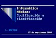 Informática Médica: Informática Médica: Codificación y clasificación 1.Datos 17 de septiembre 2008