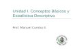 Unidad I. Conceptos Básicos y Estadística Descriptiva Prof. Manuel Cumba E