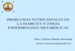 PROBLEMAS NUTRICIONALES EN LA DIABETES Y OTRAS ENFERMEDADES METABÓLICAS Dra. Cristina Montes Berriatua montes_berriatua@hotmail.com