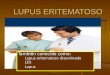 LUPUS ERITEMATOSO También conocido como: Lupus eritematoso diseminado Lupus eritematoso diseminado LES LES Lupus Lupus