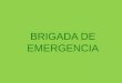BRIGADA DE EMERGENCIA. ¿Qué es una brigada de emergencia? Una brigada es un grupo de personas debidamente organizadas y capacitadas para prevenir o controlar
