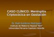 CASO CLÍNICO: Meningitis Criptocócica en Gestación Dr. Raúl Gutiérrez Rodríguez Instituto de Medicina Tropical “AvH” Universidad Peruana Cayetano Heredia