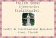 TALLER SOBRE Ejercicios Espirituales Centro de Espiritualidad Ignaciana Miami, Florida