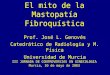 El mito de la Mastopatía Fibroquística Prof. José L. Genovés Catedrático de Radiología y M. Física Universidad de Murcia III JORNADA DE CONTROVERSIAS EN