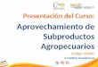 Presentación del Curso: Aprovechamiento de Subproductos Agropecuarios Código 103001 2 Créditos Académicos
