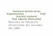 Seminario Gestión de las Organizaciones Prof.: Graciela Lombardi Prof. adjunta: Diana Jalluf Maestría de Educación Universidad del Salvador Año 2009