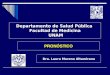 PRONÓSTICO Departamento de Salud Pública Facultad de Medicina UNAM Dra. Laura Moreno Altamirano