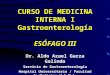 CURSO DE MEDICINA INTERNA I Gastroenterología ESÓFAGO III Dr. Aldo Azael Garza Galindo Servicio de Gastroenterología Hospital Universitario / Facultad